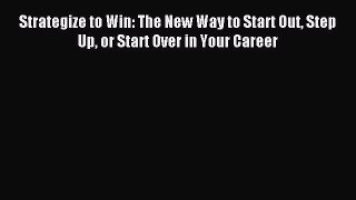 Read Strategize to Win: The New Way to Start Out Step Up or Start Over in Your Career Ebook
