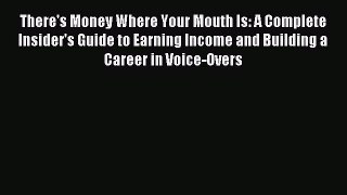 Read There's Money Where Your Mouth Is: A Complete Insider's Guide to Earning Income and Building
