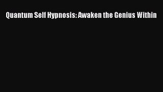 Download Quantum Self Hypnosis: Awaken the Genius Within PDF Free