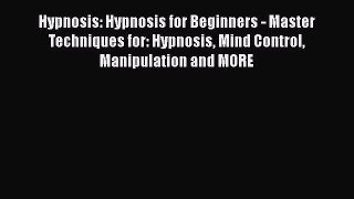 Read Hypnosis: Hypnosis for Beginners - Master Techniques for: Hypnosis Mind Control Manipulation