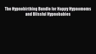 Read The Hypnobirthing Bundle for Happy Hypnomoms and Blissful Hypnobabies Ebook Free