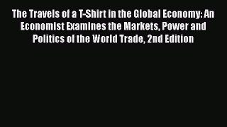 Read The Travels of a T-Shirt in the Global Economy: An Economist Examines the Markets Power