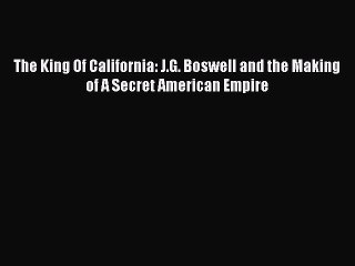 Read The King Of California: J.G. Boswell and the Making of A Secret American Empire Ebook