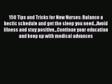 PDF 150 Tips and Tricks for New Nurses: Balance a hectic schedule and get the sleep you need...Avoid