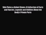 Read Skin Flutes & Velvet Gloves: A Collection of Facts and Fancies Legends and Oddities About