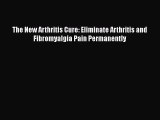 [PDF] The New Arthritis Cure: Eliminate Arthritis and Fibromyalgia Pain Permanently [Read]