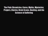 [PDF] The Pain Chronicles: Cures Myths Mysteries Prayers Diaries Brain Scans Healing and the