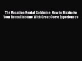 Read The Vacation Rental Goldmine: How to Maximize Your Rental Income With Great Guest Experiences