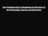Read The Profitable Artist: A Handbook for All Artists in the Performing Literary and Visual