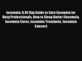 Read Insomnia: A 30 Day Guide to Cure Insomnia for Busy Professionals How to Sleep Better (Insomnia