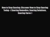 Read How to Stop Snoring: Discover How to Stop Snoring Today - ( Snoring Remedies Snoring Solutions
