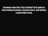 Read Insomnia: How Can I Get to Sleep? Your guide to overcoming insomnia sleeplessness and