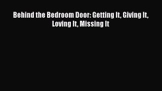 Read Behind the Bedroom Door: Getting It Giving It Loving It Missing It Ebook Free