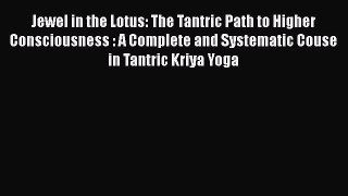 Read Jewel in the Lotus: The Tantric Path to Higher Consciousness : A Complete and Systematic