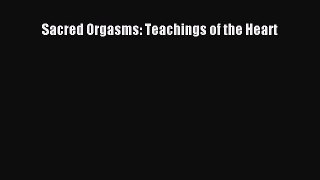 Read Sacred Orgasms: Teachings of the Heart PDF Online