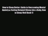 Read How to Sleep Better: Guide to Overcoming Mental Anxiety & Feeling Relaxed (Sleep Like