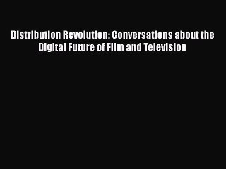 Read Distribution Revolution: Conversations about the Digital Future of Film and Television