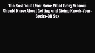 Download The Best You'll Ever Have: What Every Woman Should Know About Getting and Giving Knock-Your-Socks-Off