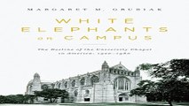 Download White Elephants on Campus  The Decline of the University Chapel in America  1920 1960