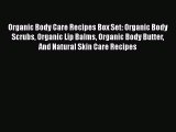 Read Organic Body Care Recipes Box Set: Organic Body Scrubs Organic Lip Balms Organic Body