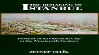 Download The Remaking of Istanbul  Portrait of an Ottoman City in the Nineteenth Century