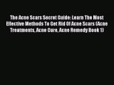 Read The Acne Scars Secret Guide: Learn The Most Effective Methods To Get Rid Of Acne Scars