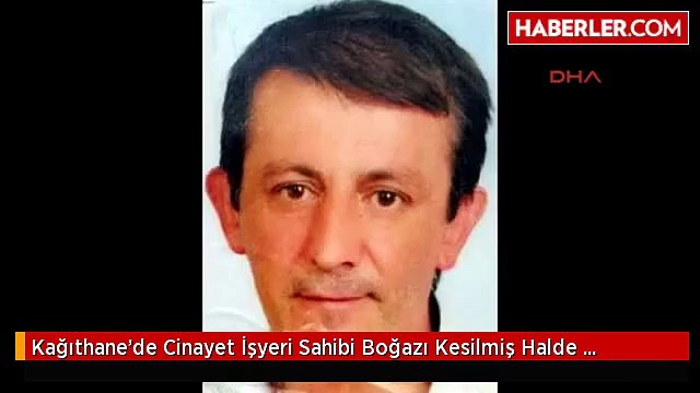Kağıthane'de Cinayet İşyeri Sahibi Boğazı Kesilmiş Halde Bulundu