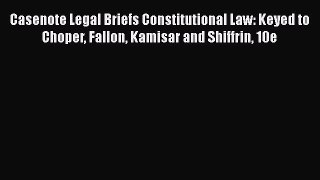 [PDF] Casenote Legal Briefs Constitutional Law: Keyed to Choper Fallon Kamisar and Shiffrin