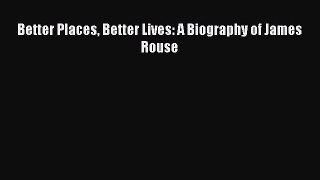 [PDF] Better Places Better Lives: A Biography of James Rouse [Read] Online