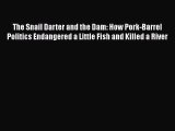 [PDF] The Snail Darter and the Dam: How Pork-Barrel Politics Endangered a Little Fish and Killed