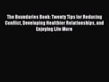 Read The Boundaries Book: Twenty Tips for Reducing Conflict Developing Healthier Relationships