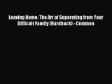 Download Leaving Home: The Art of Separating from Your Difficult Family (Hardback) - Common
