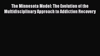[Download] The Minnesota Model: The Evolution of the Multidisciplinary Approach to Addiction