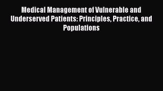 PDF Medical Management of Vulnerable and Underserved Patients: Principles Practice and Populations