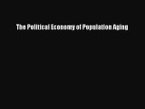 Read The Political Economy of Population Aging Ebook Free