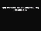 Download Aging Mothers and Their Adult Daughters: A Study of Mixed Emotions Ebook Online