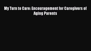 Download My Turn to Care: Encouragement for Caregivers of Aging Parents PDF Online