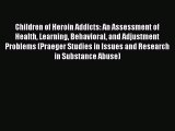 Read Children of Heroin Addicts: An Assessment of Health Learning Behavioral and Adjustment