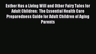 Download Esther Has a Living Will and Other Fairy Tales for Adult Children:  The Essential