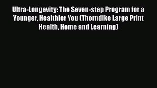 Download Ultra-Longevity: The Seven-step Program for a Younger Healthier You (Thorndike Large