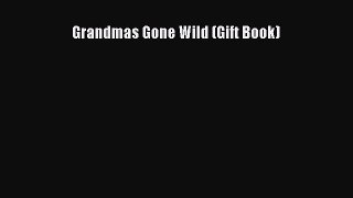 PDF Grandmas Gone Wild (Gift Book) Read Online
