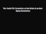 PDF The Youth Pill: Scientists at the Brink of an Anti-Aging Revolution Free Books