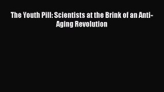 PDF The Youth Pill: Scientists at the Brink of an Anti-Aging Revolution Free Books