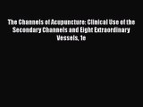 PDF The Channels of Acupuncture: Clinical Use of the Secondary Channels and Eight Extraordinary