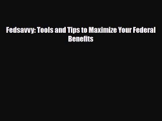 [PDF] Fedsavvy: Tools and Tips to Maximize Your Federal Benefits Download Online