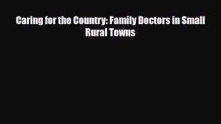 [PDF] Caring for the Country: Family Doctors in Small Rural Towns [Download] Online