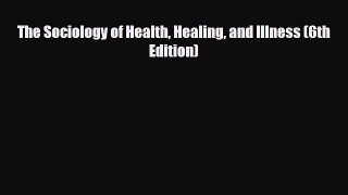 [PDF] The Sociology of Health Healing and Illness (6th Edition) [Download] Full Ebook