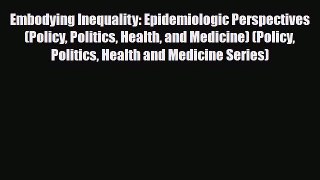 [Download] Embodying Inequality: Epidemiologic Perspectives (Policy Politics Health and Medicine)