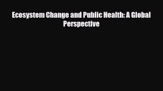 [PDF] Ecosystem Change and Public Health: A Global Perspective [Download] Online