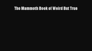 Download The Mammoth Book of Weird But True PDF Online